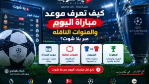 كيف تعرف موعد مباراة اليوم والقنوات الناقلة عبر يلا شوت؟