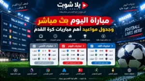 مباراة اليوم بث مباشر وجدول مواعيد أهم مباريات كرة القدم