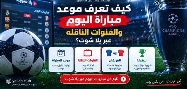 كيف تعرف موعد مباراة اليوم والقنوات الناقلة عبر يلا شوت؟